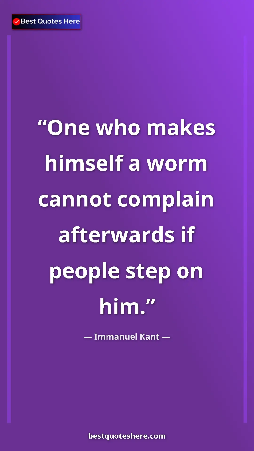 Immanuel Kant Quote Card: "One who makes himself a worm cannot complain afterwards if..." Pinterest quote poster by Immanuel Kant: "One who makes himself a worm cannot complain afterwards if..."
