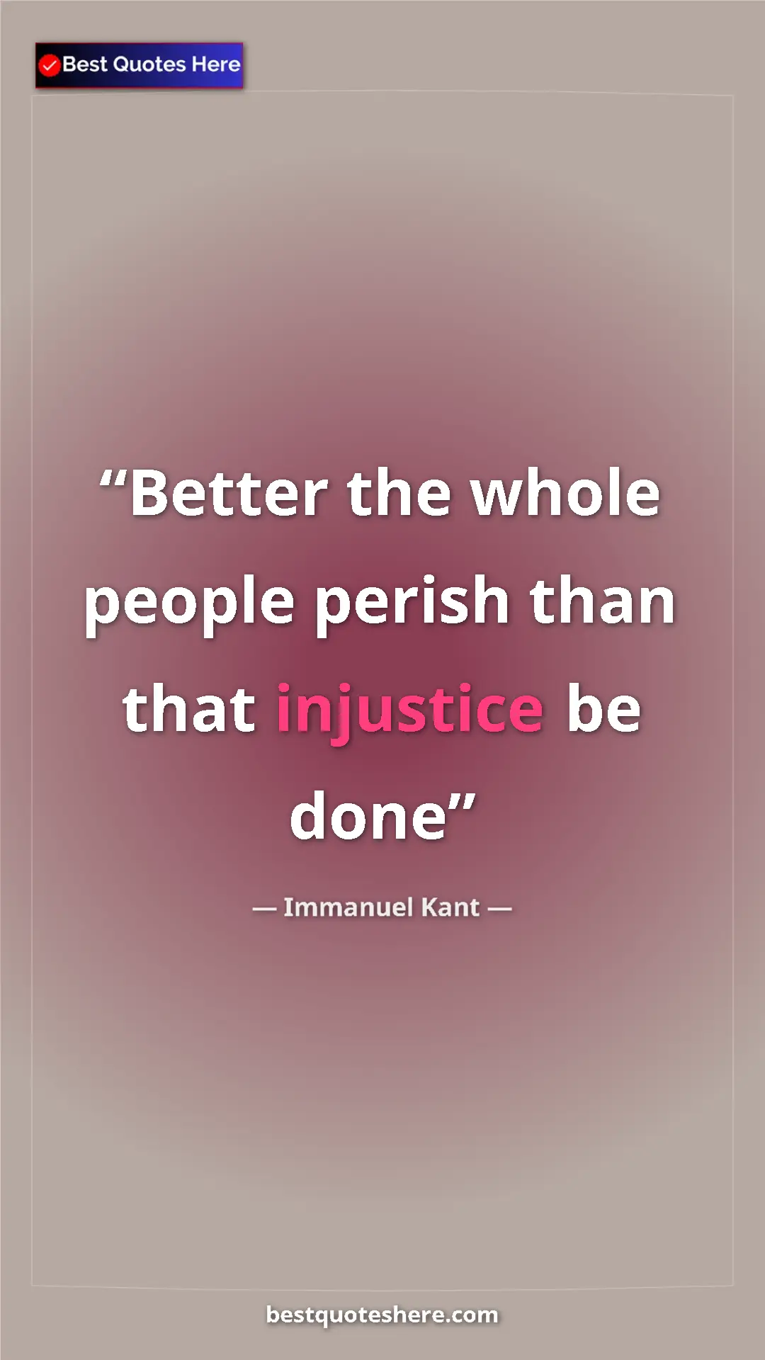 Pinterest quote poster by Immanuel Kant: "Better the whole people perish than that injustice be done"