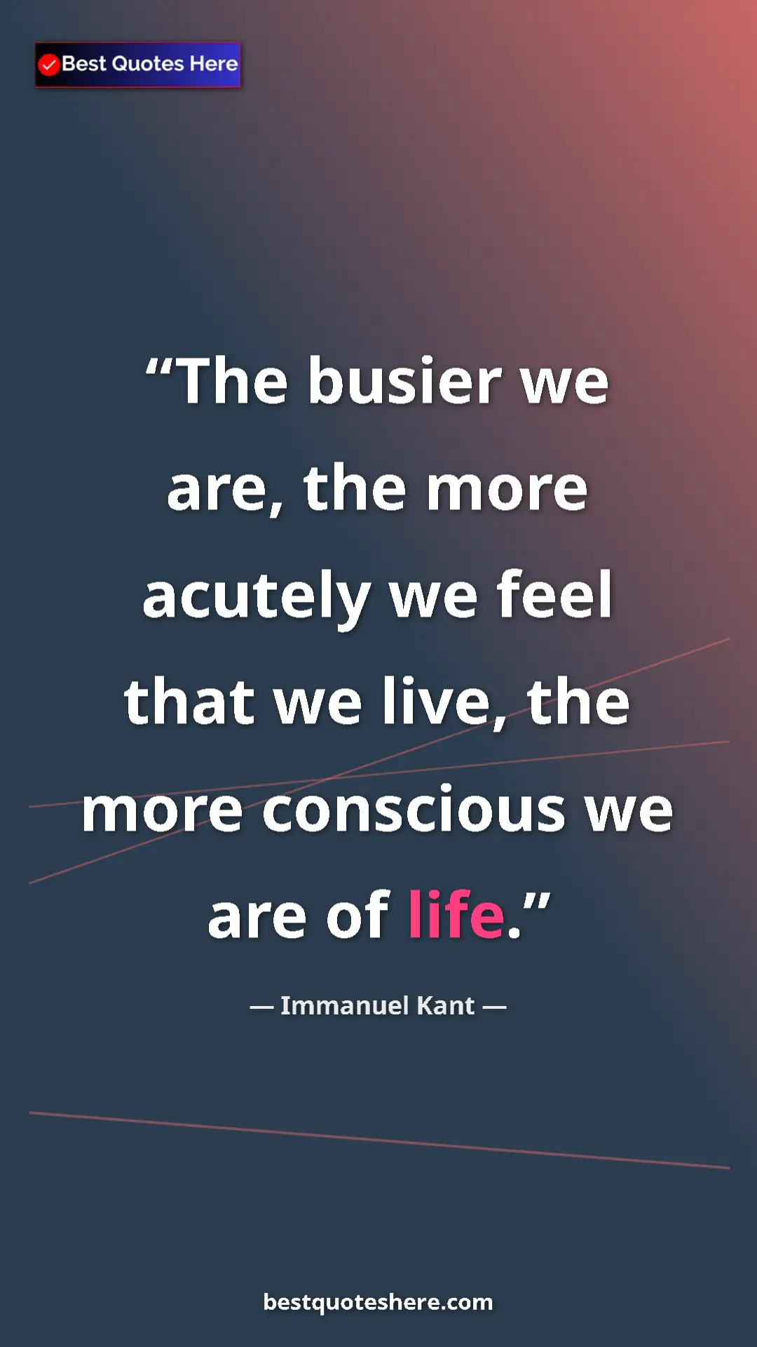Immanuel Kant Quote Card: "The busier we are, the more acutely we feel that we live,..." Pinterest quote poster by Immanuel Kant: "The busier we are, the more acutely we feel that we live,..."