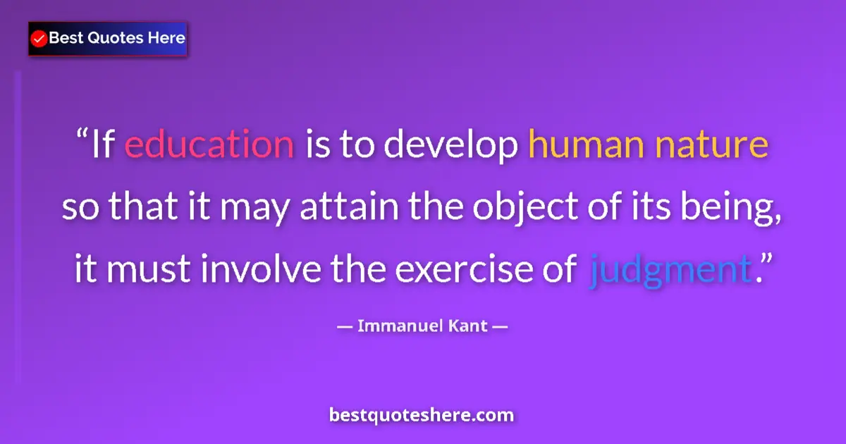 Image for the quote by Immanuel Kant: If education is to develop human nature so that it may attain the object of its being, it must invol...