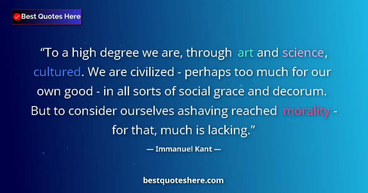 Image for the quote by Immanuel Kant: To a high degree we are, through art and science, cultured. We are civilized - perhaps too much for ...