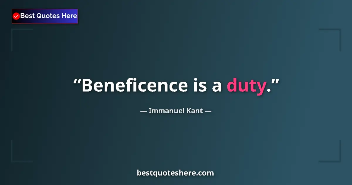 Quote by Immanuel Kant: Beneficence is a duty....