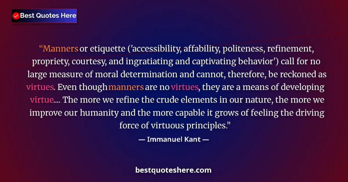 Quote by Immanuel Kant: Manners or etiquette ('accessibility, affability, politeness, refinement, propriety, courtesy, and i...