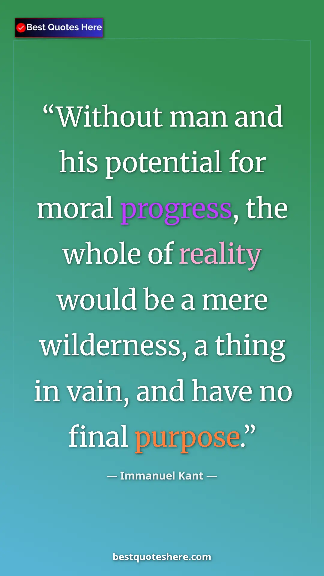 Immanuel Kant Quote Card: "Without man and his potential for moral progress, the whole..." Pinterest quote poster by Immanuel Kant: "Without man and his potential for moral progress, the whole..."