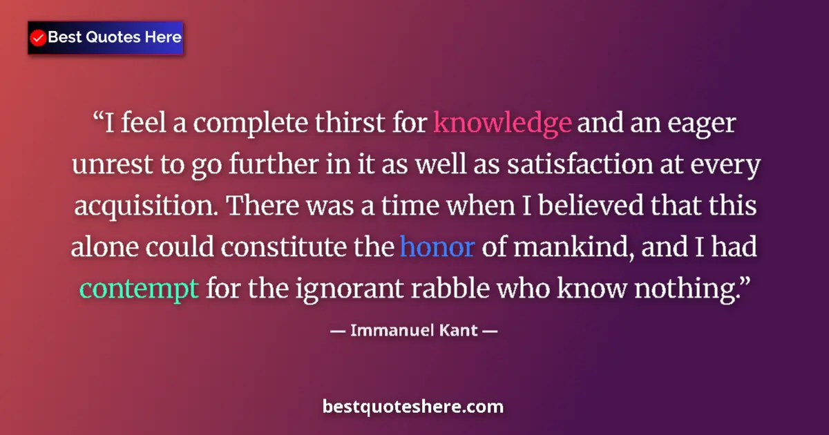 Quote by Immanuel Kant: I feel a complete thirst for knowledge and an eage