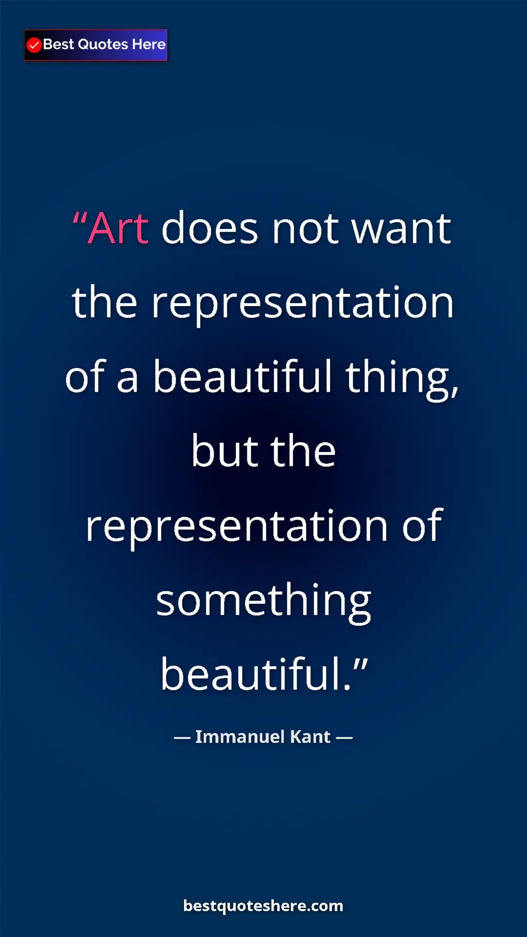 Pinterest quote poster by Immanuel Kant: "Art does not want the representation of a beautiful thing,..."