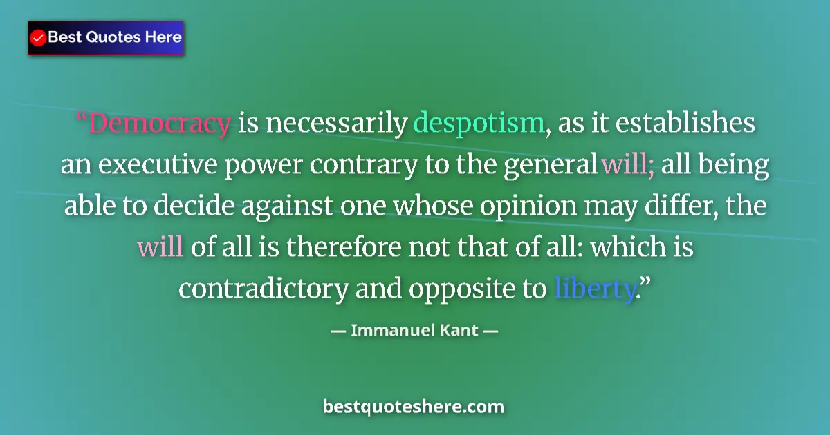 Quote by Immanuel Kant: Democracy is necessarily despotism, as it establishes an executive power contrary to the general wil...
