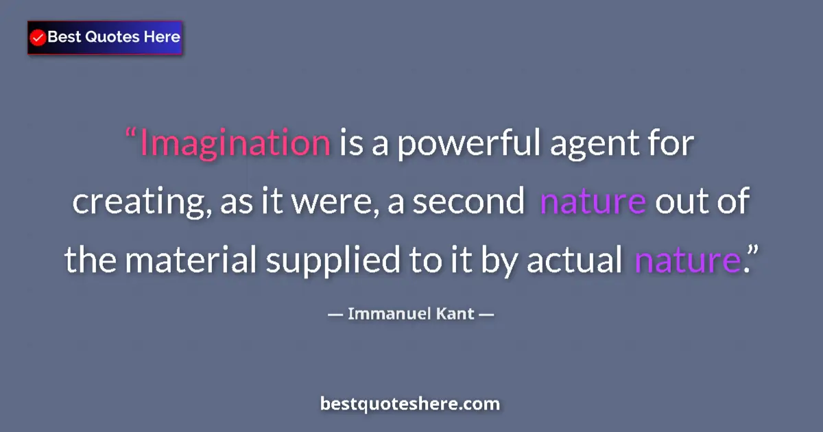 Quote by Immanuel Kant: Imagination is a powerful agent for creating, as it were, a second nature out of the material suppli...