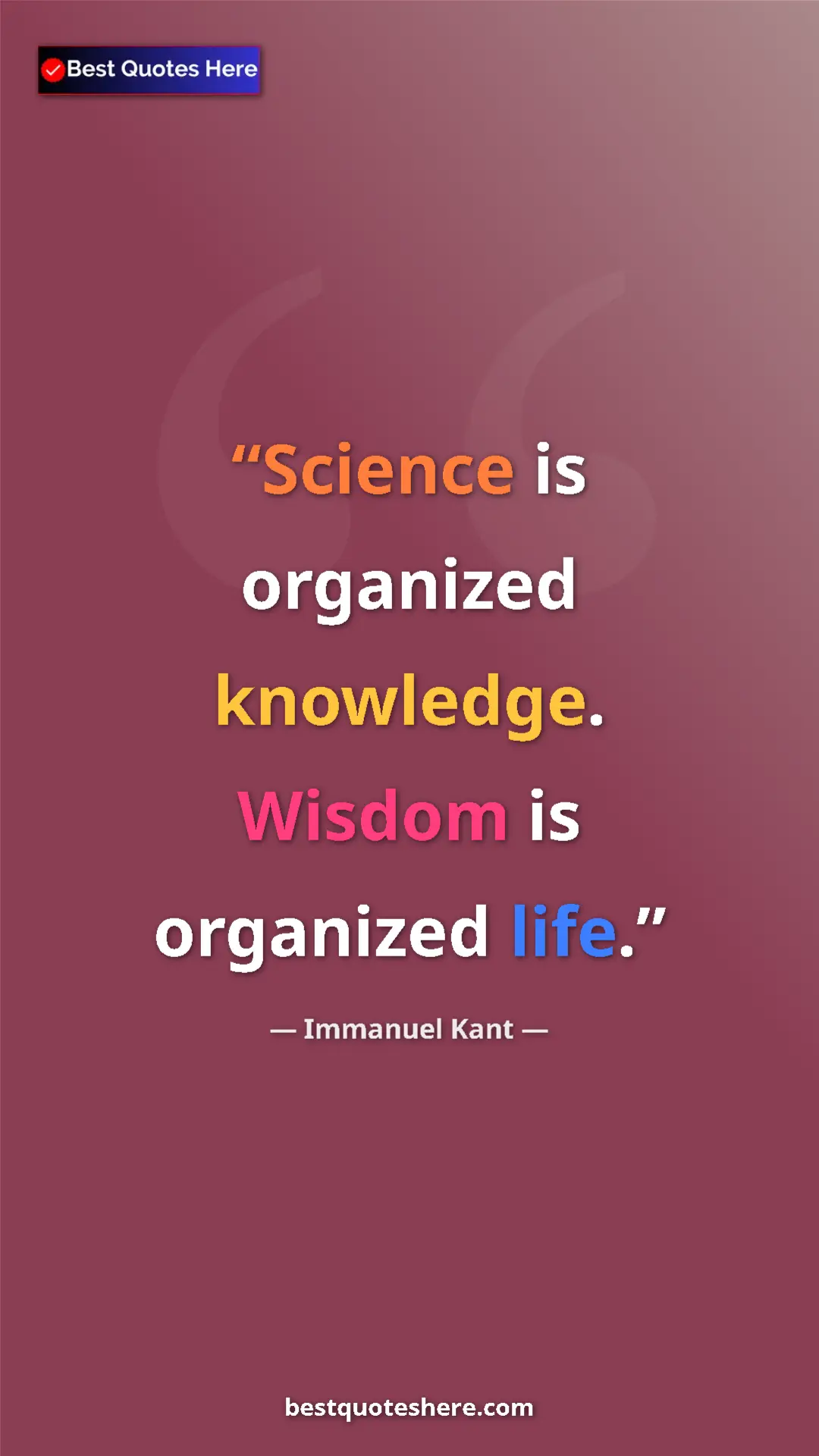 Immanuel Kant Quote Card: "Science is organized knowledge. Wisdom is organized life." Pinterest quote poster by Immanuel Kant: "Science is organized knowledge. Wisdom is organized life."