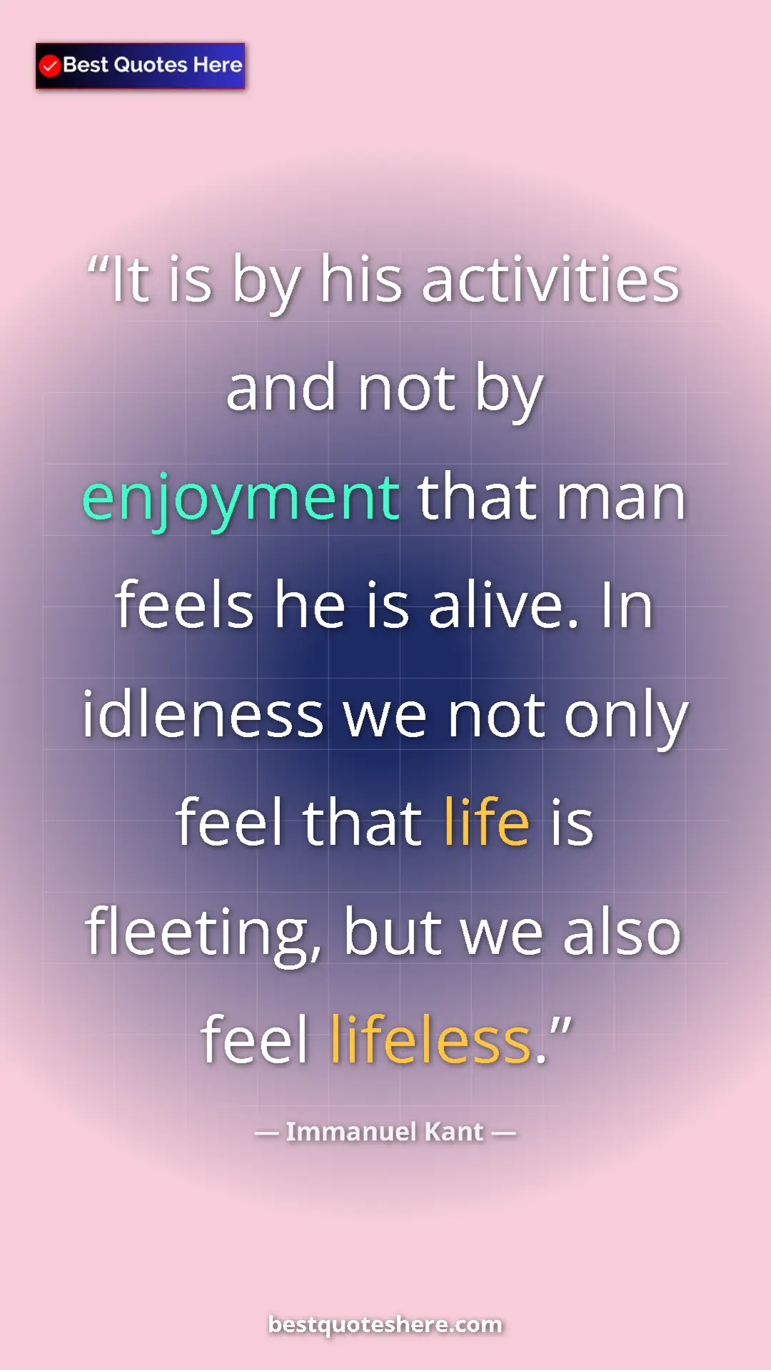 Immanuel Kant Quote Card: "It is by his activities and not by enjoyment that man feels..." Pinterest quote poster by Immanuel Kant: "It is by his activities and not by enjoyment that man feels..."