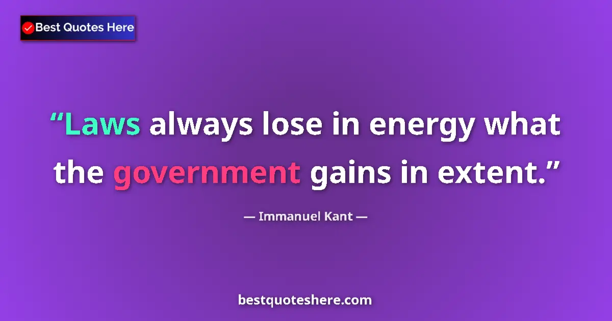 Image for the quote by Immanuel Kant: Laws always lose in energy what the government gains in extent....