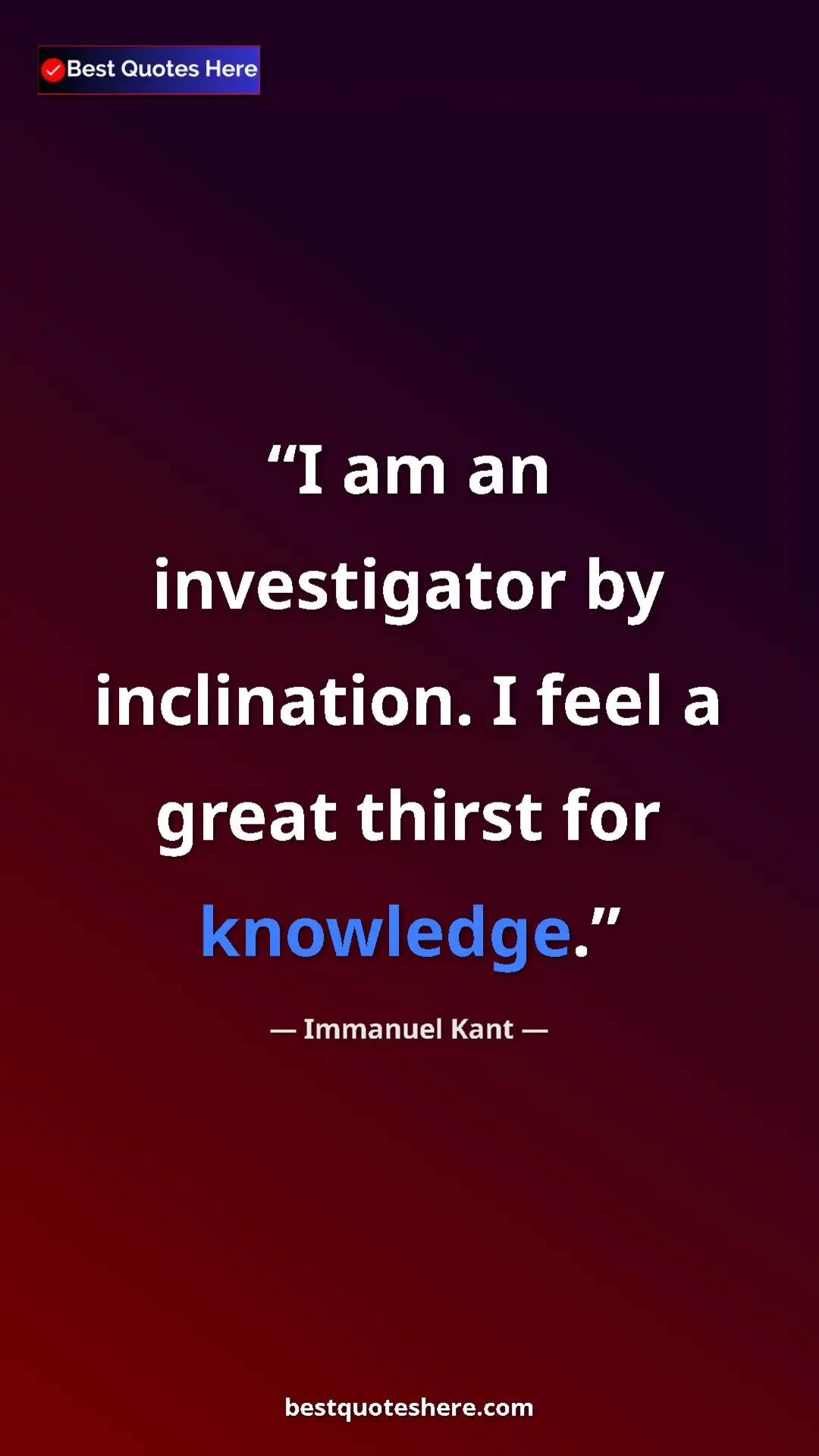 Immanuel Kant Quote Card: "I am an investigator by inclination. I feel a great thirst..." Pinterest quote poster by Immanuel Kant: "I am an investigator by inclination. I feel a great thirst..."