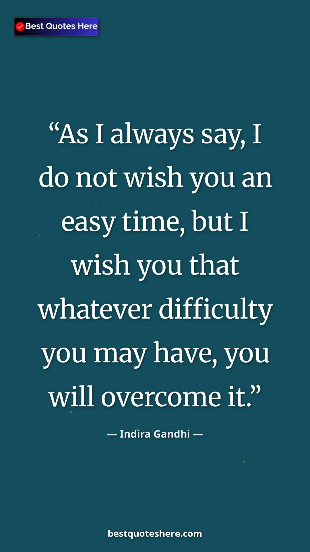 Pinterest quote poster by Indira Gandhi: "As I always say, I do not wish you an easy time, but I wish..."