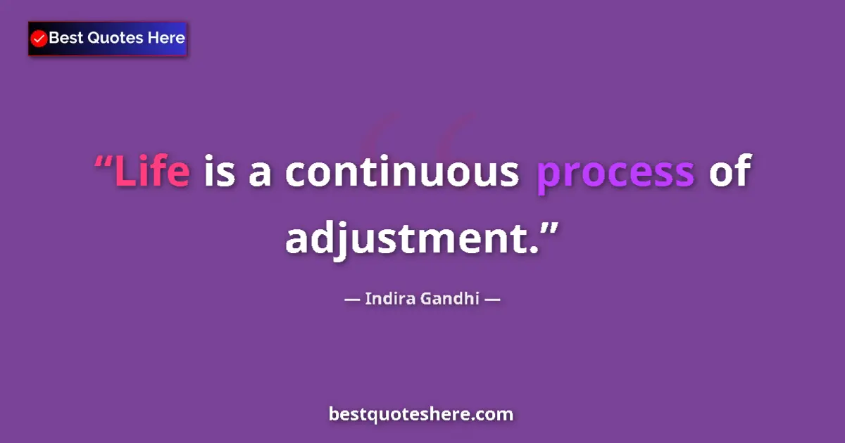 Quote by Indira Gandhi: Life is a continuous process of adjustment....