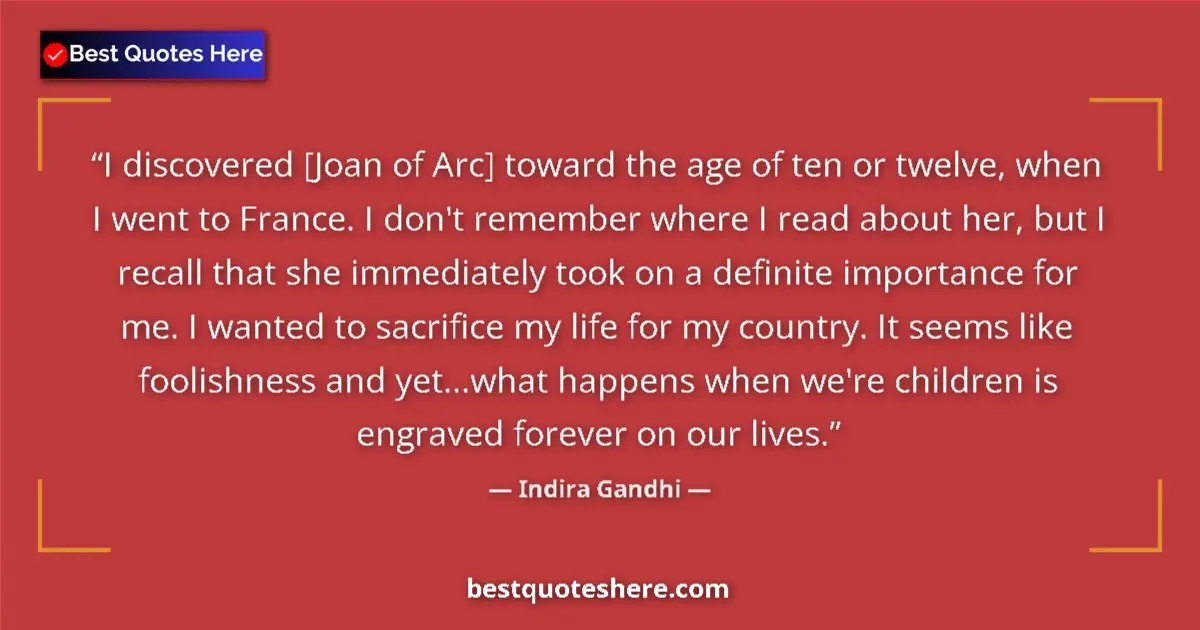 Quote by Indira Gandhi: I discovered [Joan of Arc] toward the age of ten or twelve, when I went to France. I don't remember ...