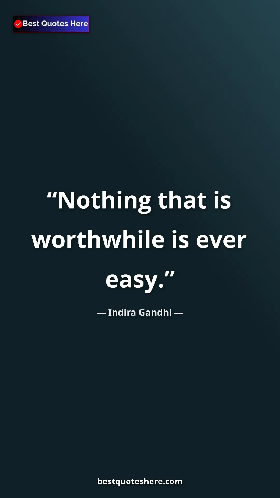 Pinterest quote poster by Indira Gandhi: "Nothing that is worthwhile is ever easy."