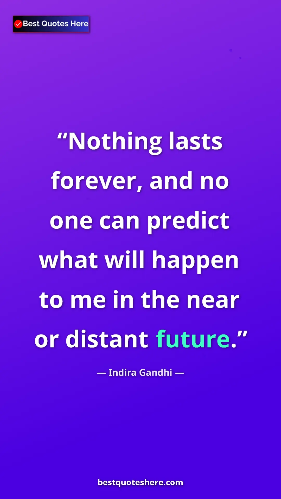 Pinterest quote poster by Indira Gandhi: "Nothing lasts forever, and no one can predict what will..."
