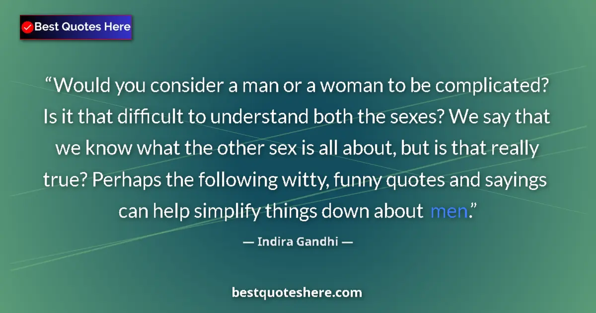 Quote by Indira Gandhi: Would you consider a man or a woman to be complicated? Is it that difficult to understand both the s...