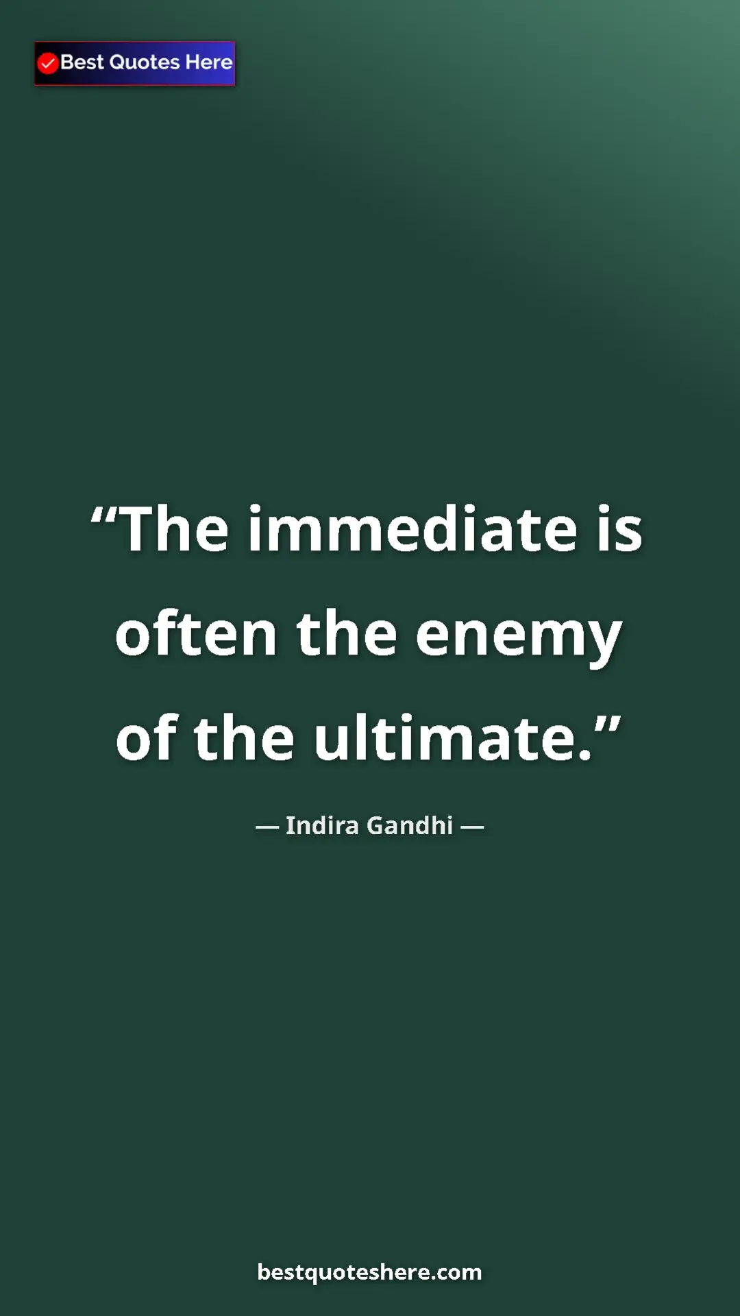 Pinterest quote poster by Indira Gandhi: "The immediate is often the enemy of the ultimate."