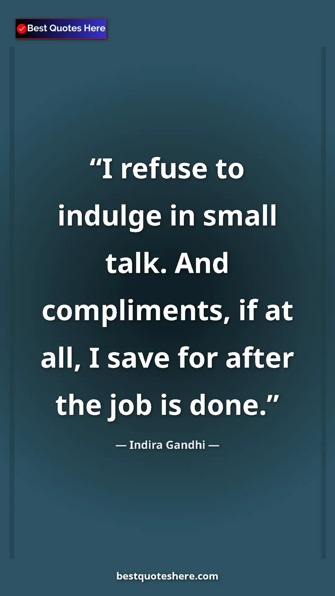 Pinterest quote poster by Indira Gandhi: "I refuse to indulge in small talk. And compliments, if at..."