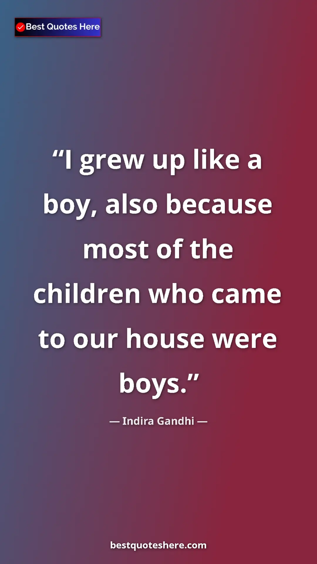 Pinterest quote poster by Indira Gandhi: "I grew up like a boy, also because most of the children who..."