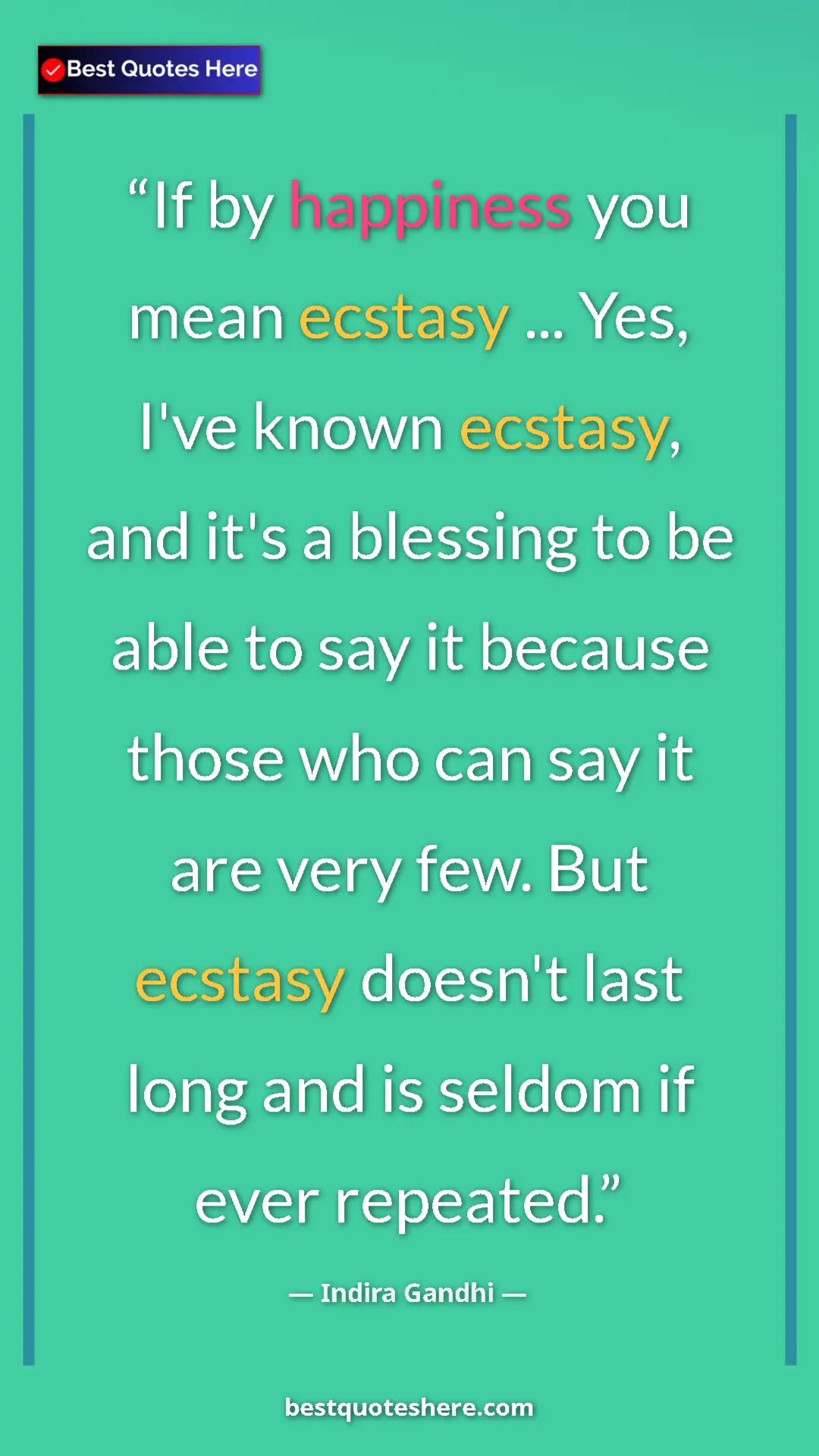 Pinterest quote poster by Indira Gandhi: "If by happiness you mean ecstasy ... Yes, I've known..."