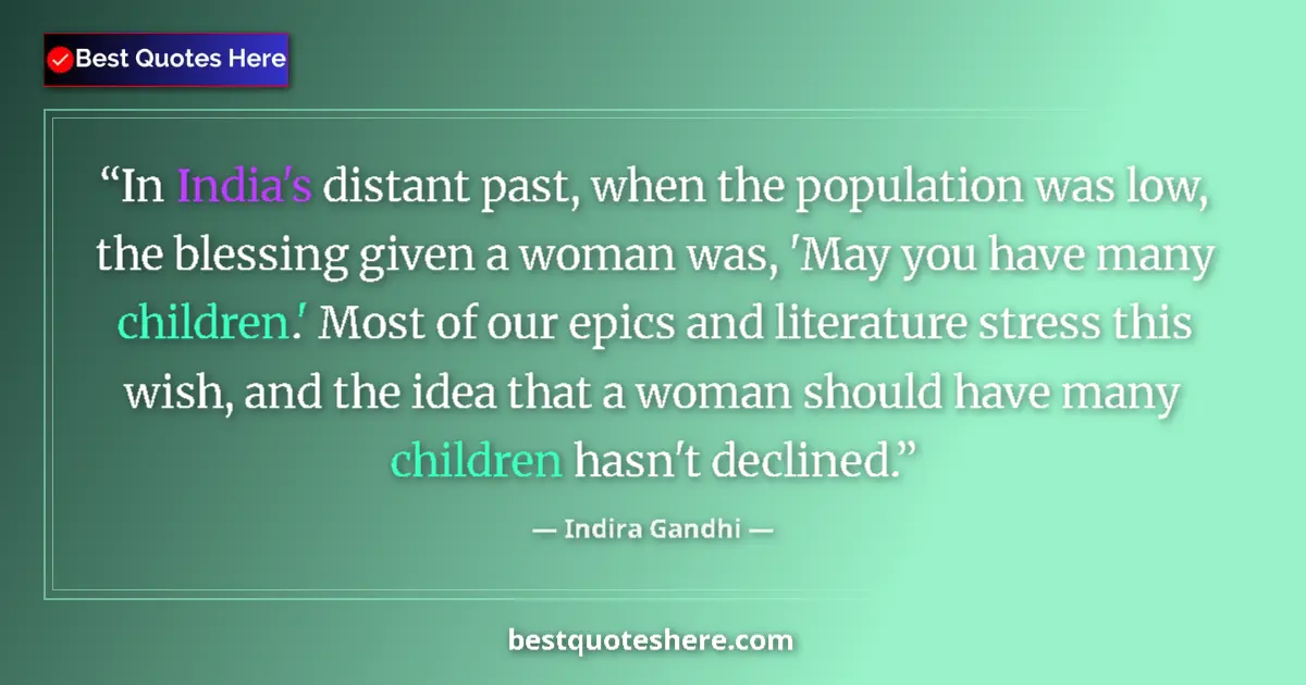 Image for the quote by Indira Gandhi: In India's distant past, when the population was low, the blessing given a woman was, 'May you have ...