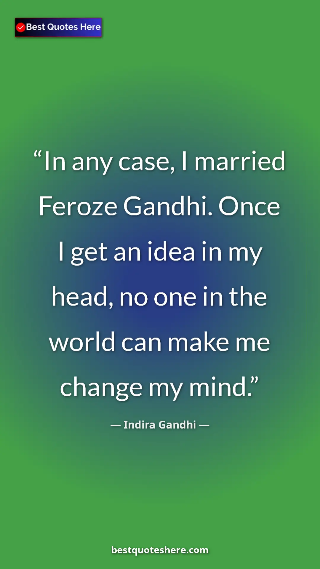 Pinterest quote poster by Indira Gandhi: "In any case, I married Feroze Gandhi. Once I get an idea in..."