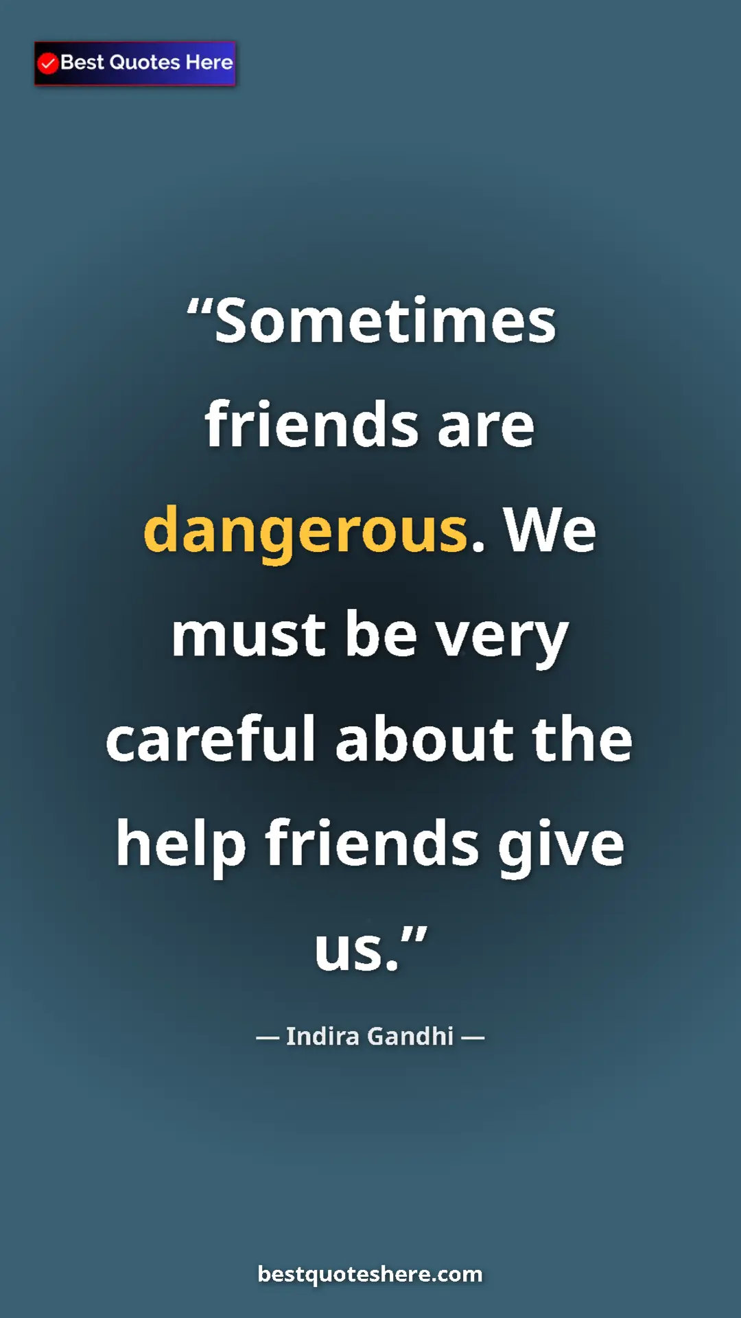 Pinterest quote poster by Indira Gandhi: "Sometimes friends are dangerous. We must be very careful..."