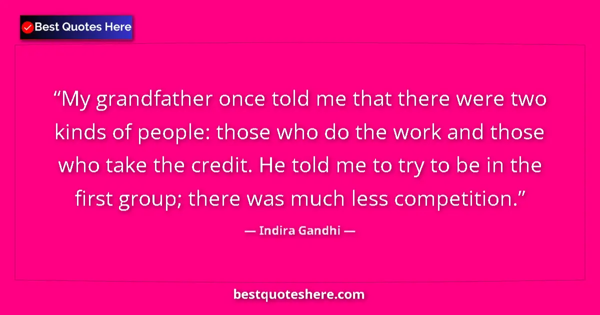 Quote by Indira Gandhi: My grandfather once told me that there were two kinds of people: those who do the work and those who...