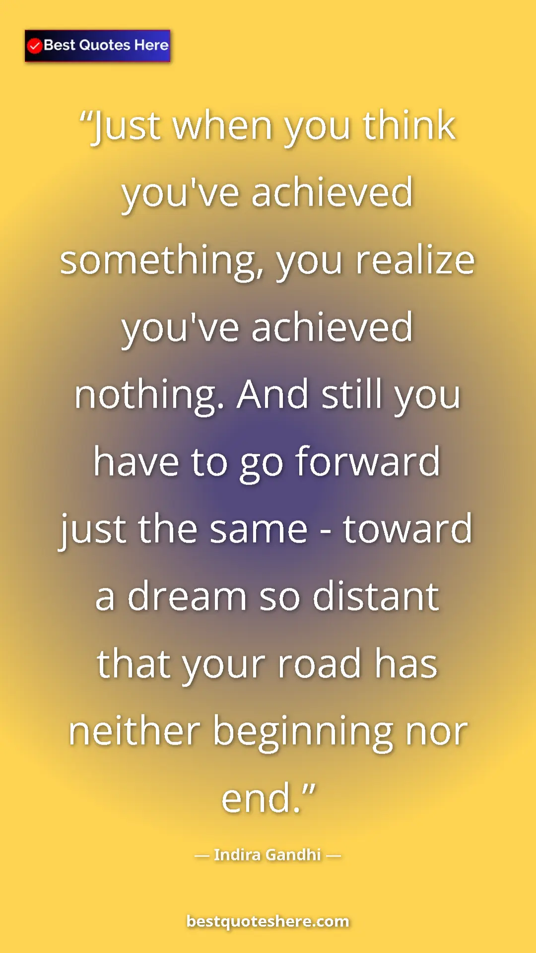 Pinterest quote poster by Indira Gandhi: "Just when you think you've achieved something, you realize..."