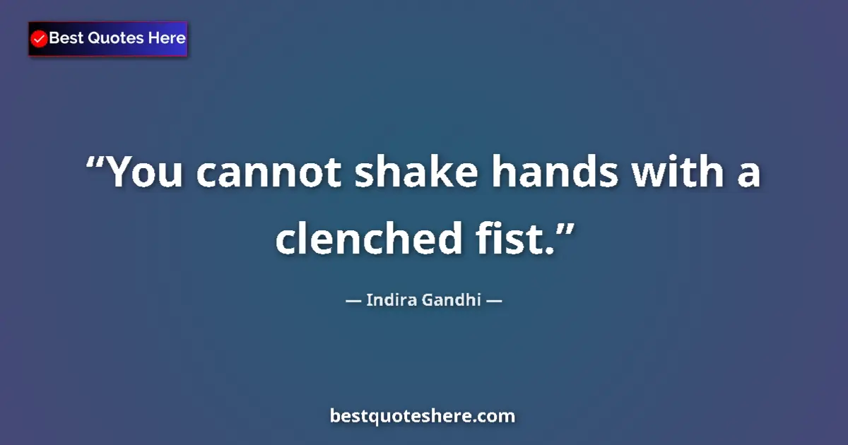 Quote by Indira Gandhi: You cannot shake hands with a clenched fist....