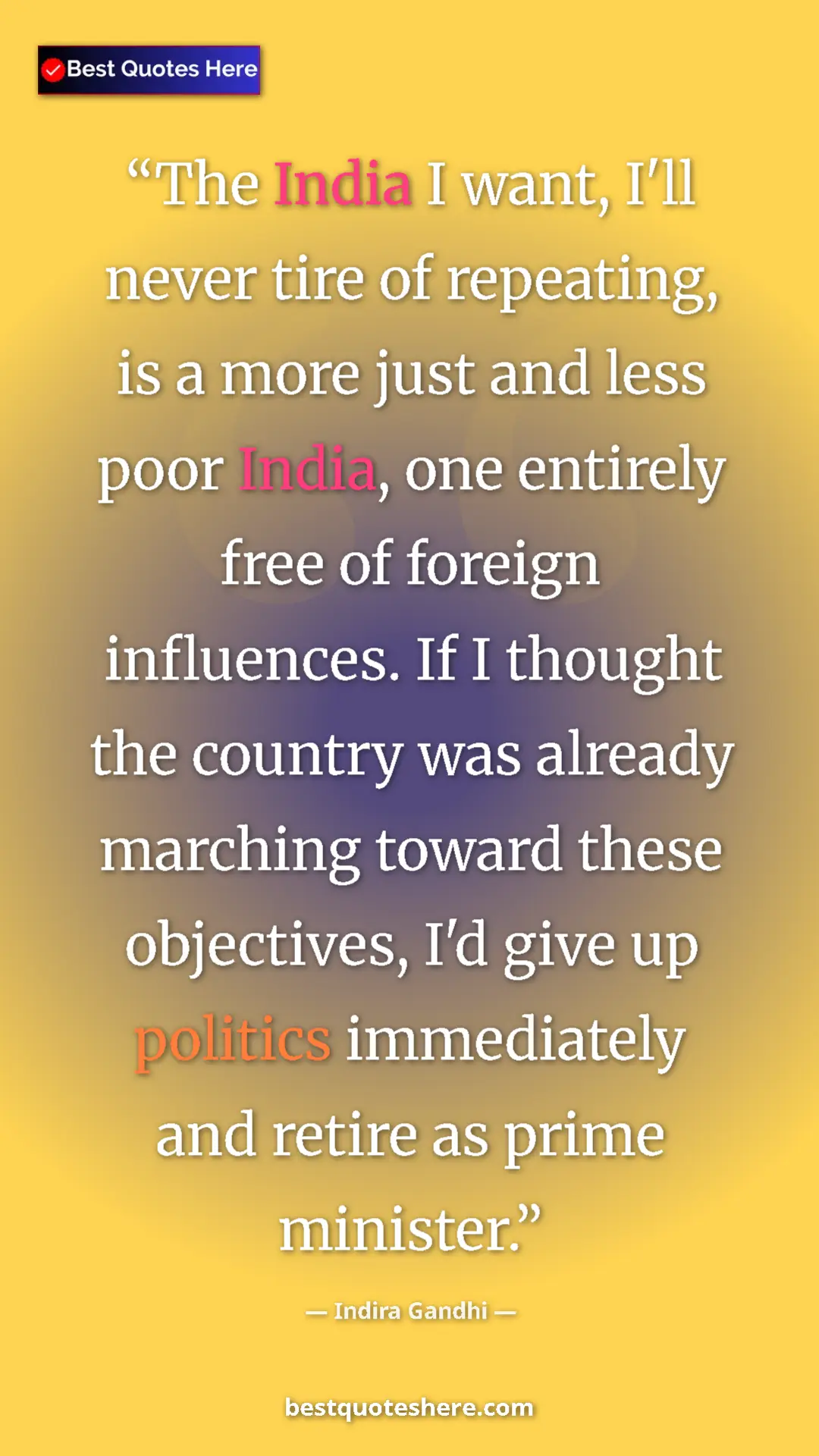 Pinterest quote poster by Indira Gandhi: "The India I want, I'll never tire of repeating, is a more..."