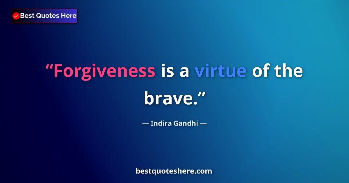 Quote by Indira Gandhi: Forgiveness is a virtue of the brave....