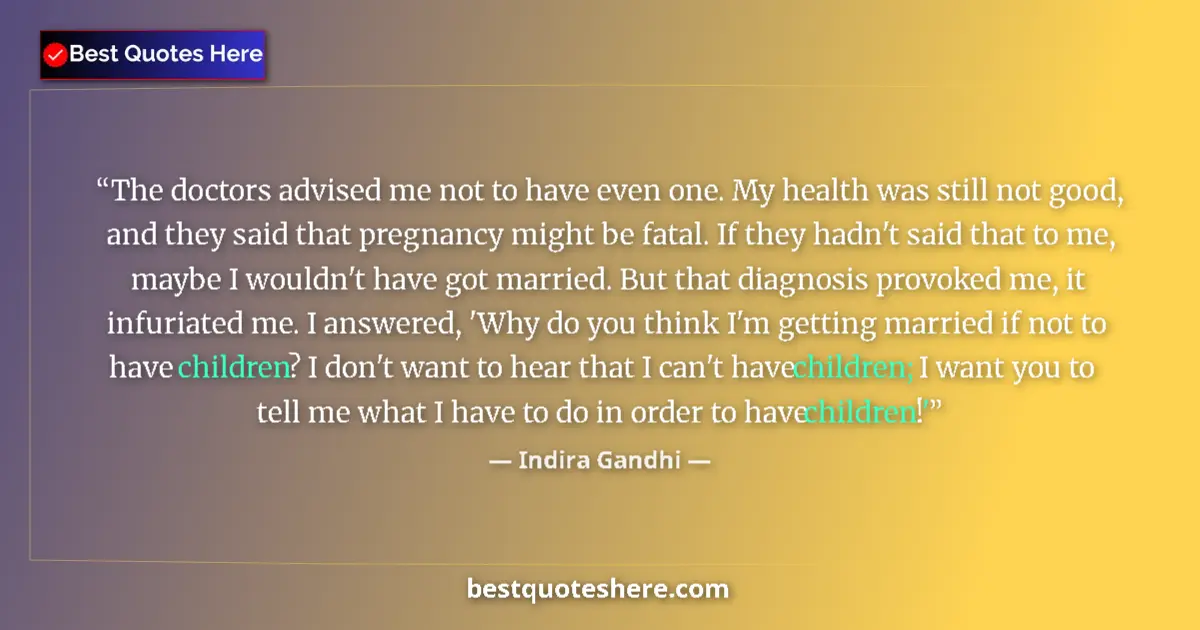 Quote by Indira Gandhi: The doctors advised me not to have even one. My health was still not good, and they said that pregna...