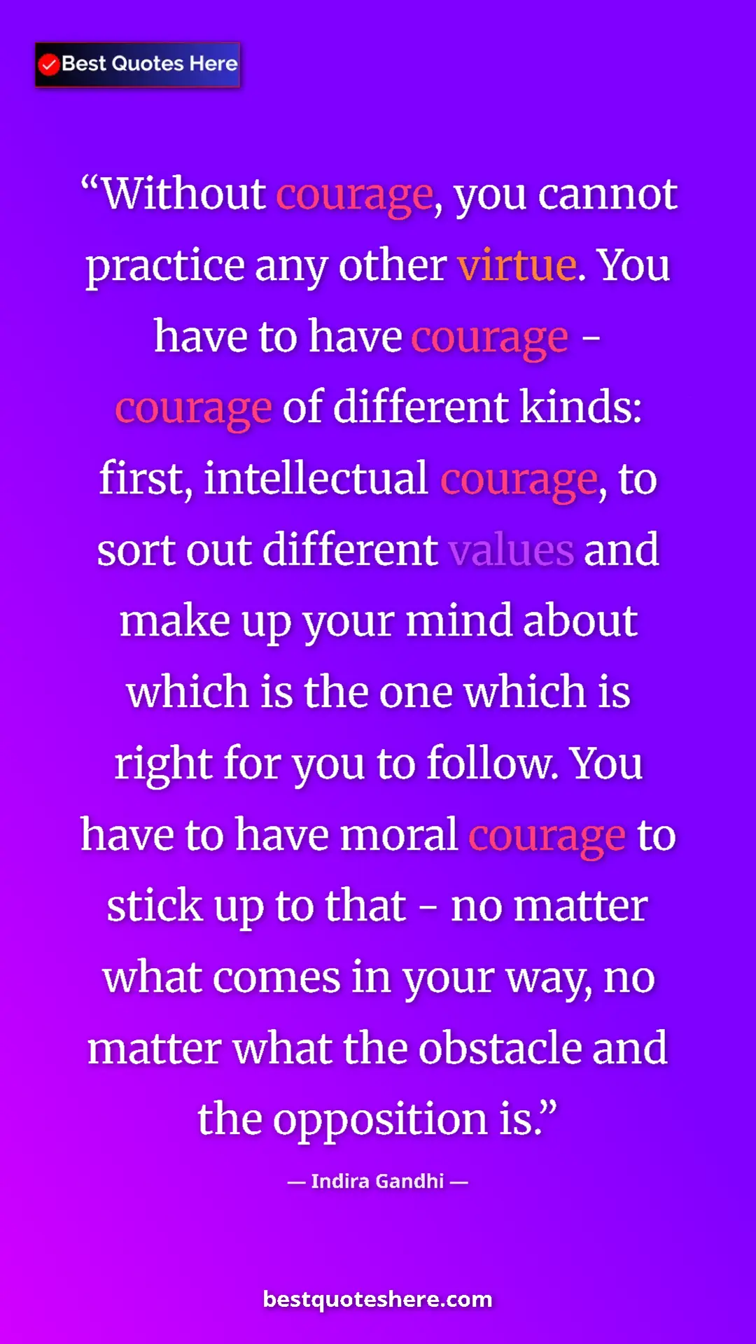 Indira Gandhi Quote Card: "Without courage, you cannot practice any other virtue. You..." Pinterest quote poster by Indira Gandhi: "Without courage, you cannot practice any other virtue. You..."
