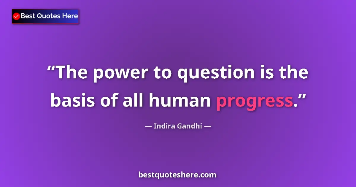 Quote by Indira Gandhi: The power to question is the basis of all human progress....