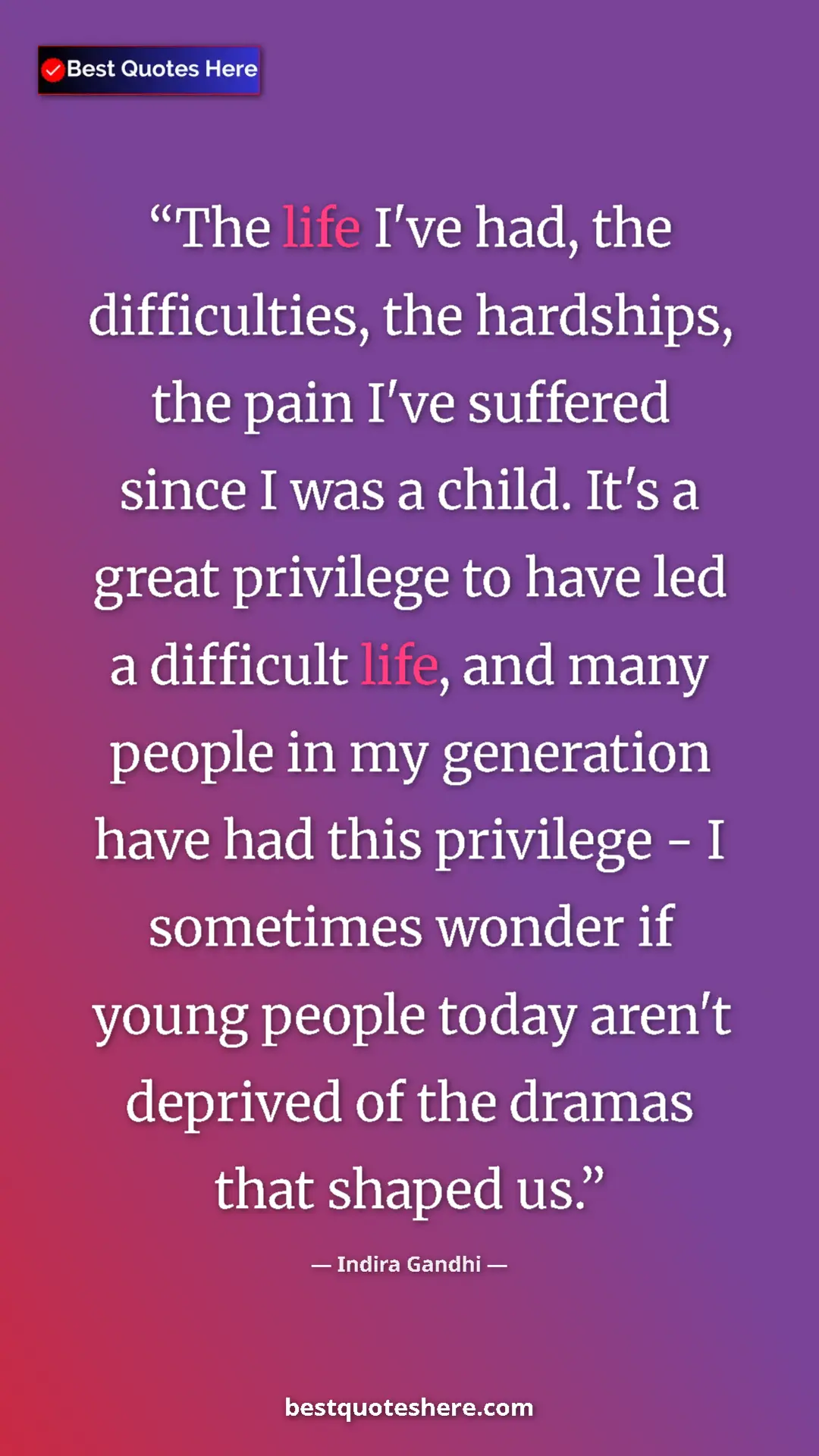 Indira Gandhi Quote Card: "The life I've had, the difficulties, the hardships, the..." Pinterest quote poster by Indira Gandhi: "The life I've had, the difficulties, the hardships, the..."