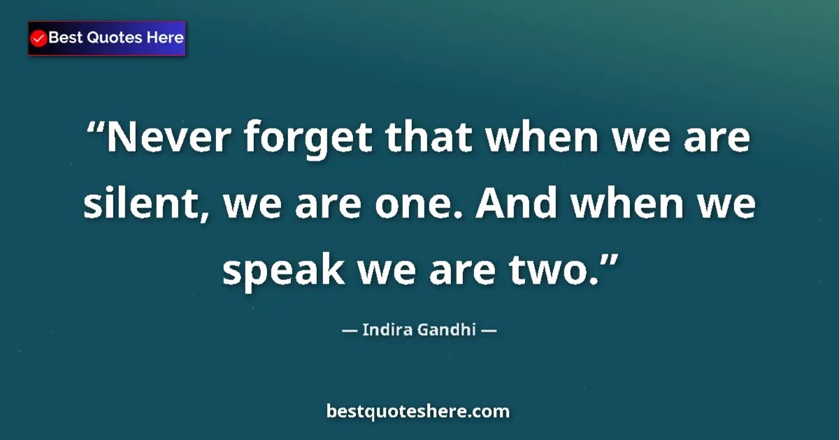 Quote by Indira Gandhi: Never forget that when we are silent, we are one. And when we speak we are two....