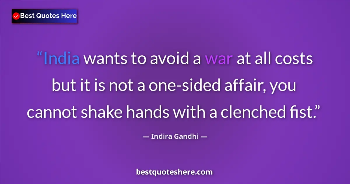 Quote by Indira Gandhi: India wants to avoid a war at all costs but it is not a one-sided affair, you cannot shake hands wit...