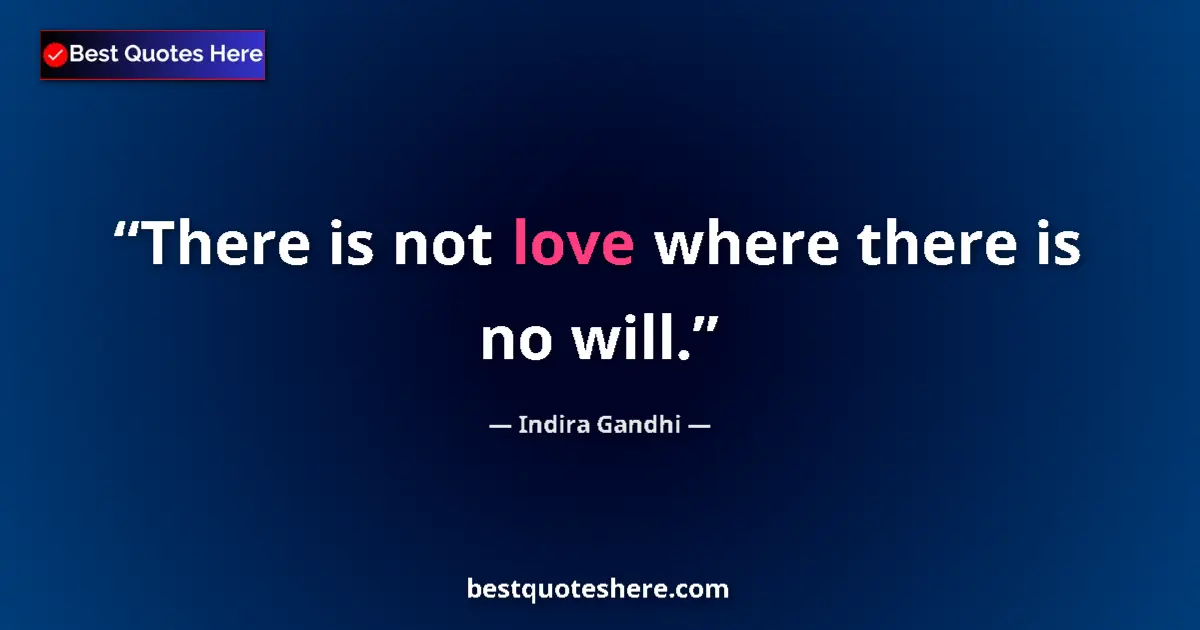 Quote by Indira Gandhi: There is not love where there is no will....