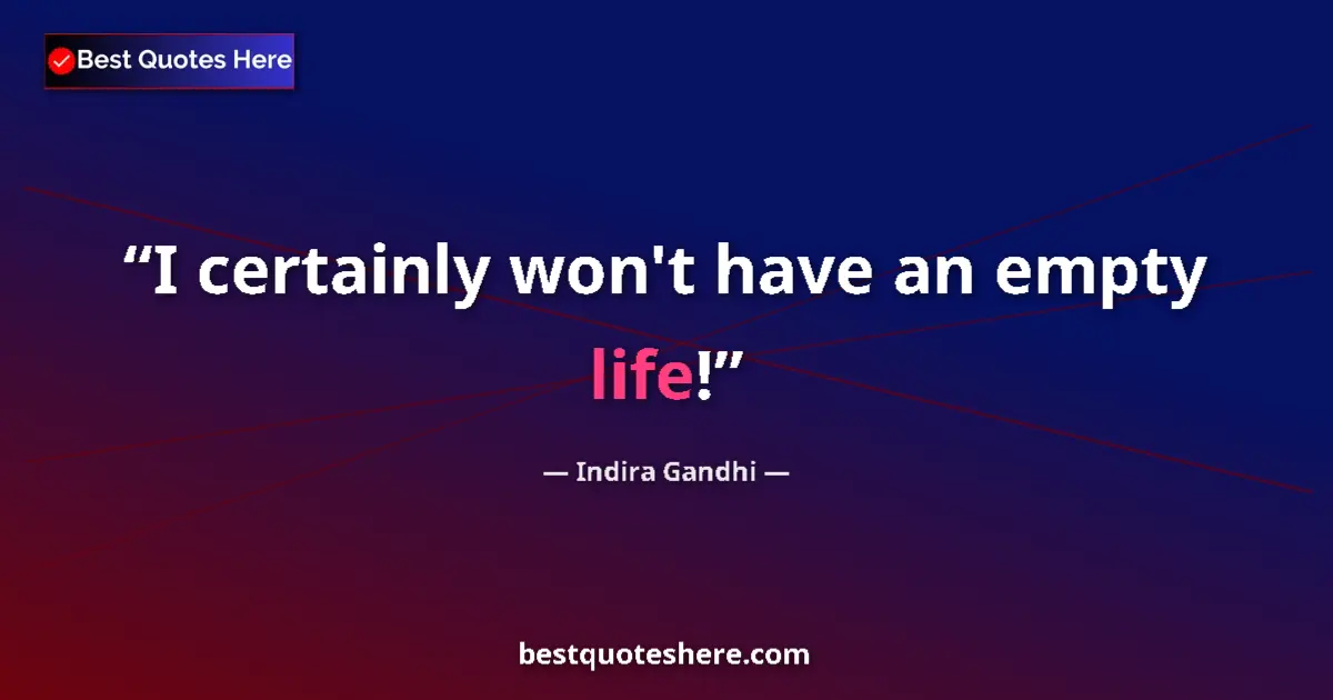 Quote by Indira Gandhi: I certainly won't have an empty life!...