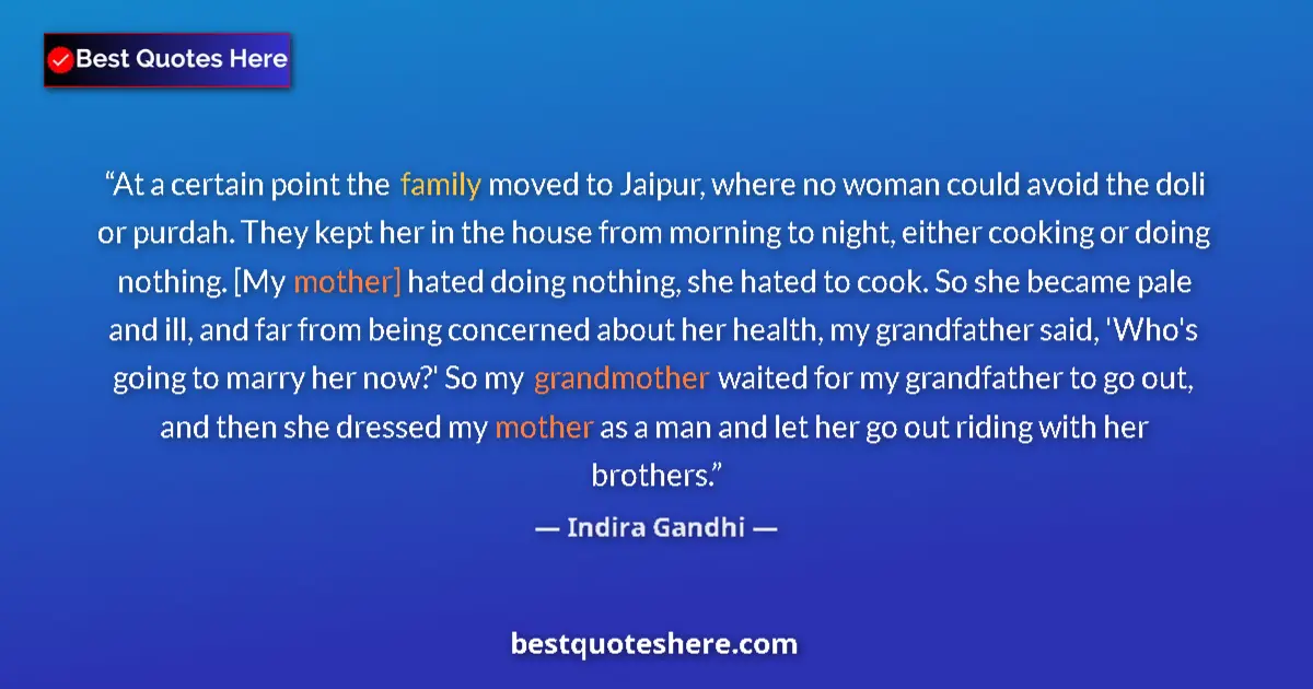 Quote by Indira Gandhi: At a certain point the family moved to Jaipur, where no woman could avoid the doli or purdah. They k...