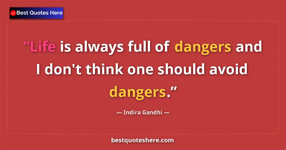 Quote by Indira Gandhi: Life is always full of dangers and I don't think one should avoid dangers....