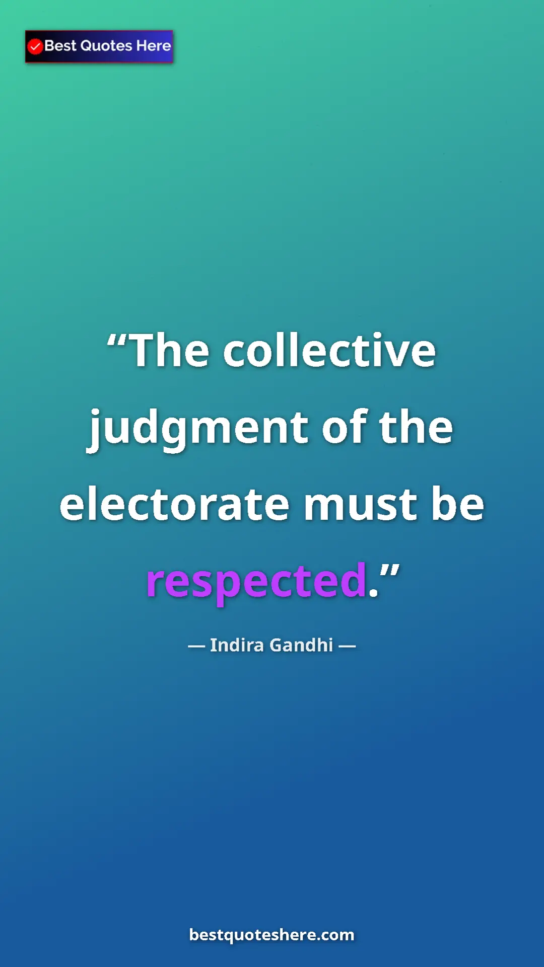 Indira Gandhi Quote Card: "The collective judgment of the electorate must be respected." Pinterest quote poster by Indira Gandhi: "The collective judgment of the electorate must be respected."