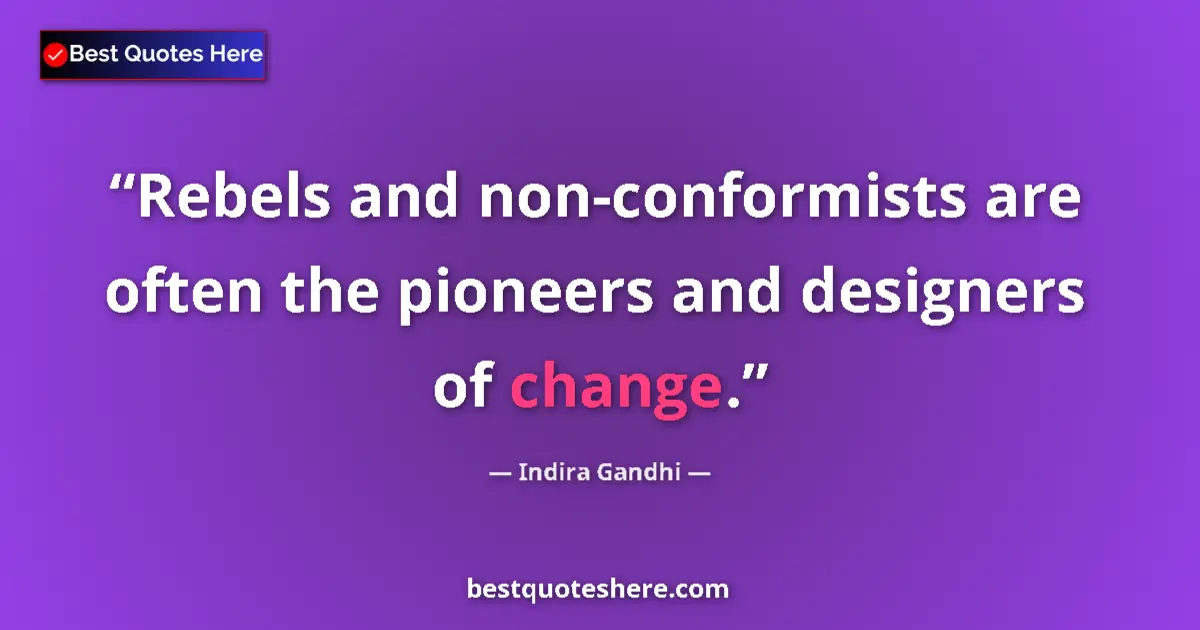 Quote by Indira Gandhi: Rebels and non-conformists are often the pioneers and designers of change....