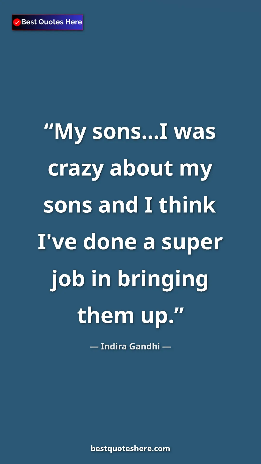 Pinterest quote poster by Indira Gandhi: "My sons...I was crazy about my sons and I think I've done a..."