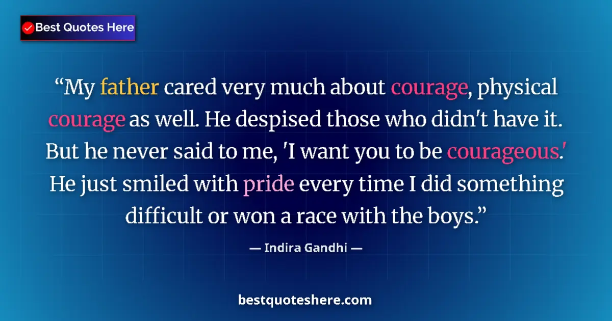 Quote by Indira Gandhi: My father cared very much about courage, physical courage as well. He despised those who didn't have...