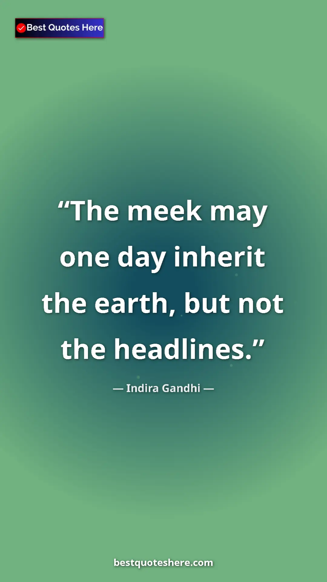 Pinterest quote poster by Indira Gandhi: "The meek may one day inherit the earth, but not the..."