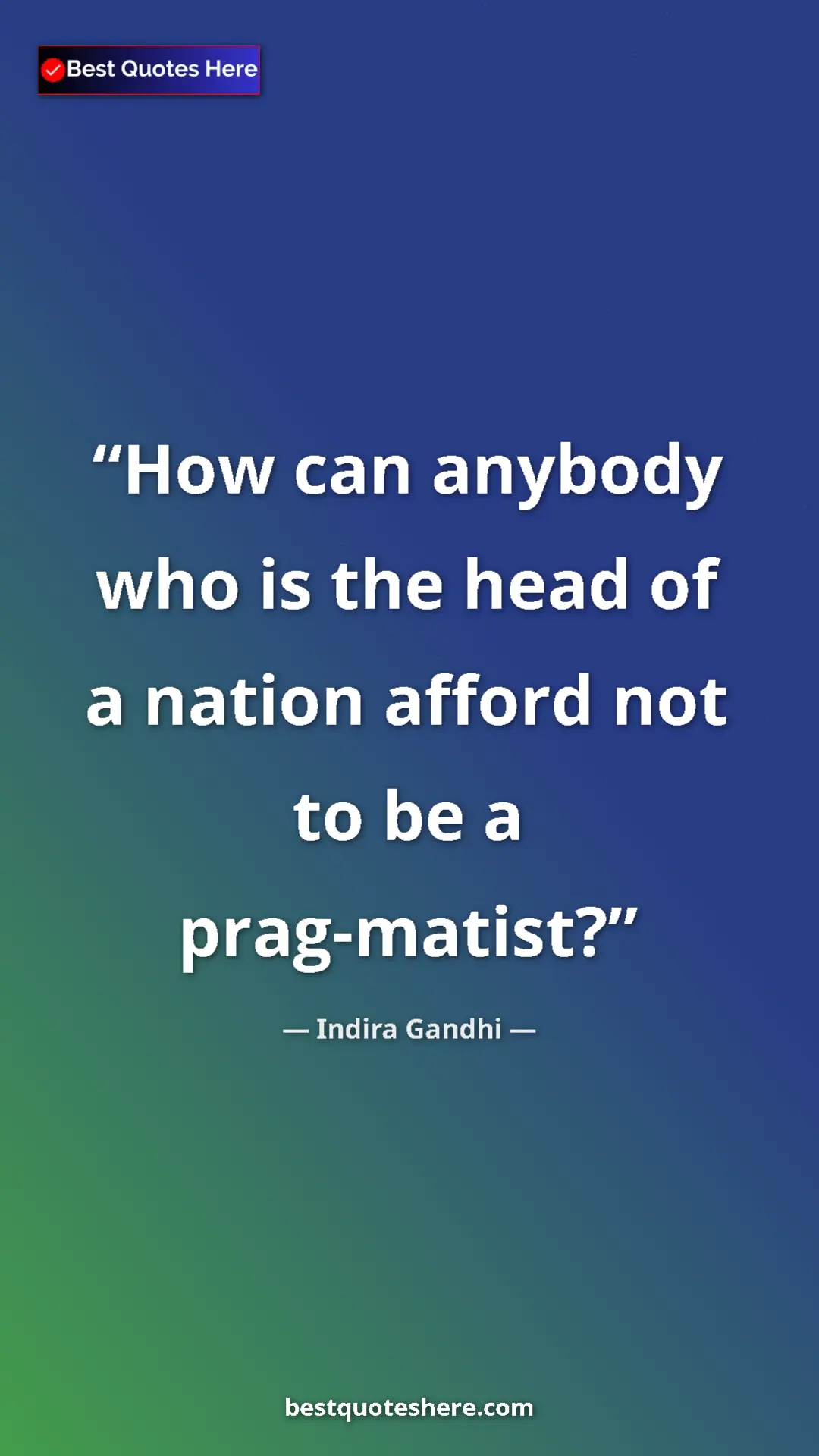 Pinterest quote poster by Indira Gandhi: "How can anybody who is the head of a nation afford not to..."